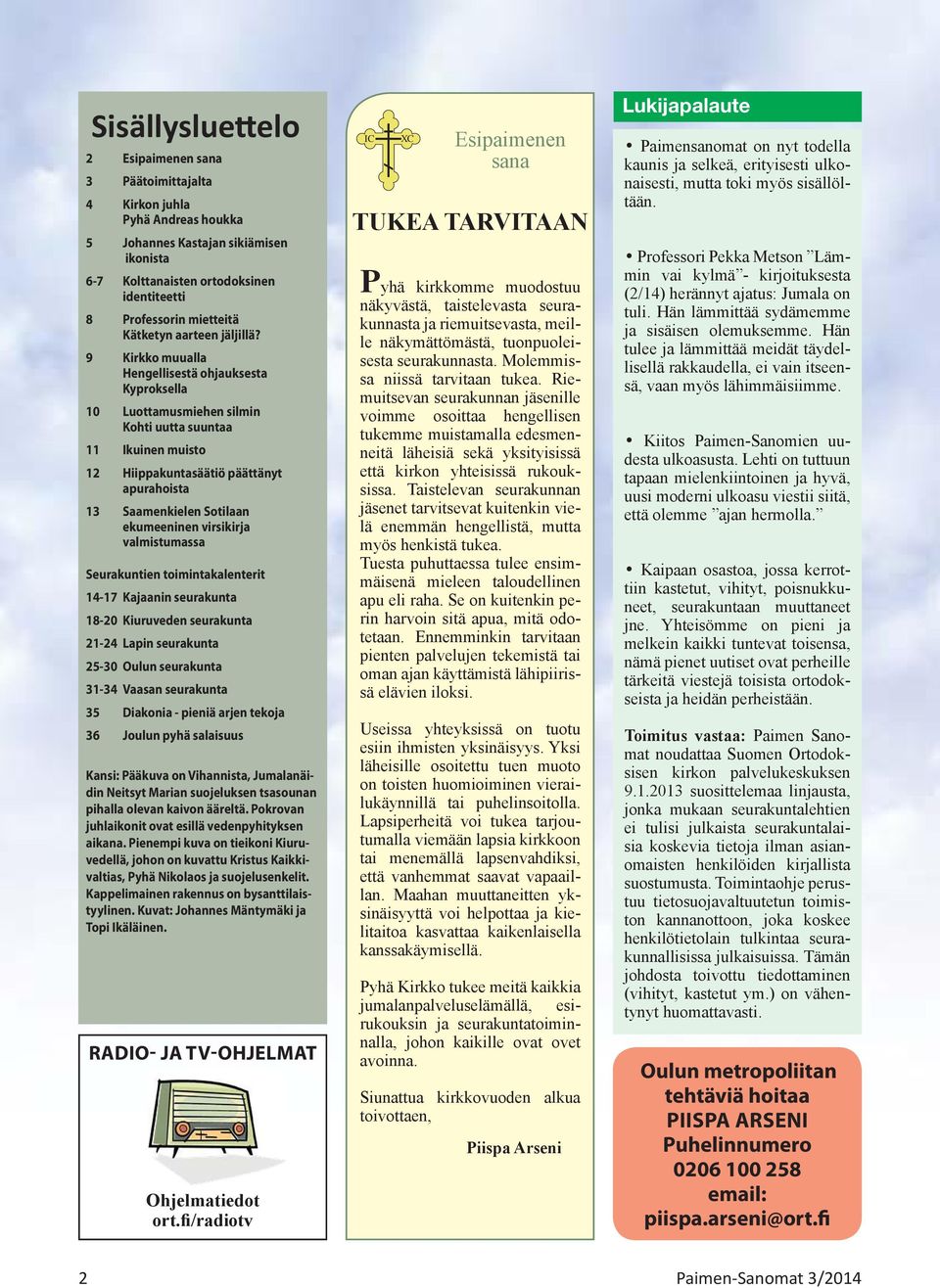 9 Kirkko muualla Hengellisestä ohjauksesta Kyproksella 10 Luottamusmiehen silmin Kohti uutta suuntaa 11 Ikuinen muisto 12 Hiippakuntasäätiö päättänyt apurahoista 13 Saamenkielen Sotilaan ekumeeninen