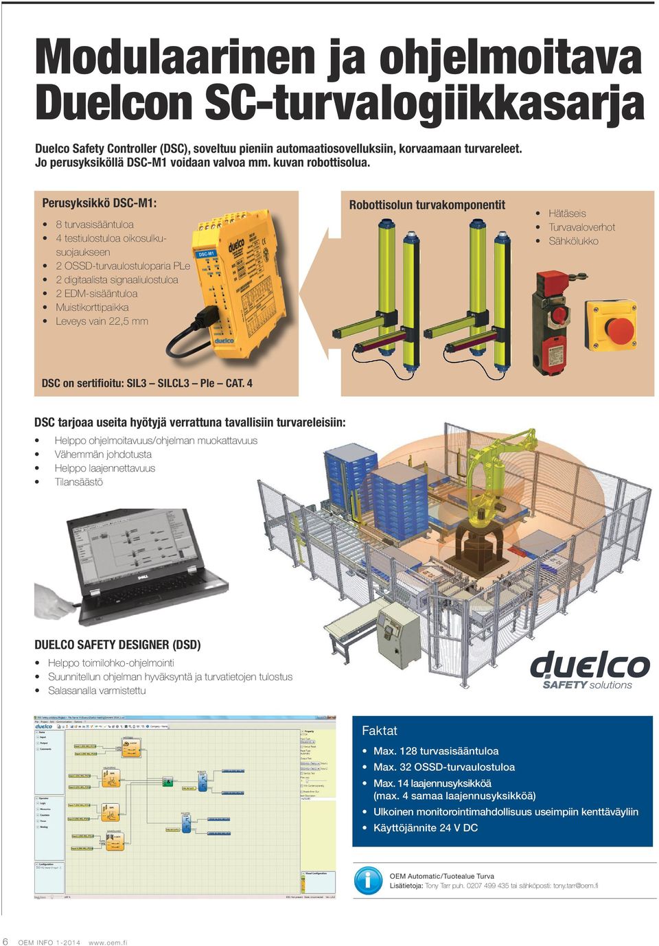 Perusyksikkö DSC-M1: 8 turvasisääntuloa 4 testiulostuloa oikosulkusuojaukseen 2 OSSD-turvaulostuloparia PLe 2 digitaalista signaaliulostuloa 2 EDM-sisääntuloa Muistikorttipaikka Leveys vain 22,5 mm