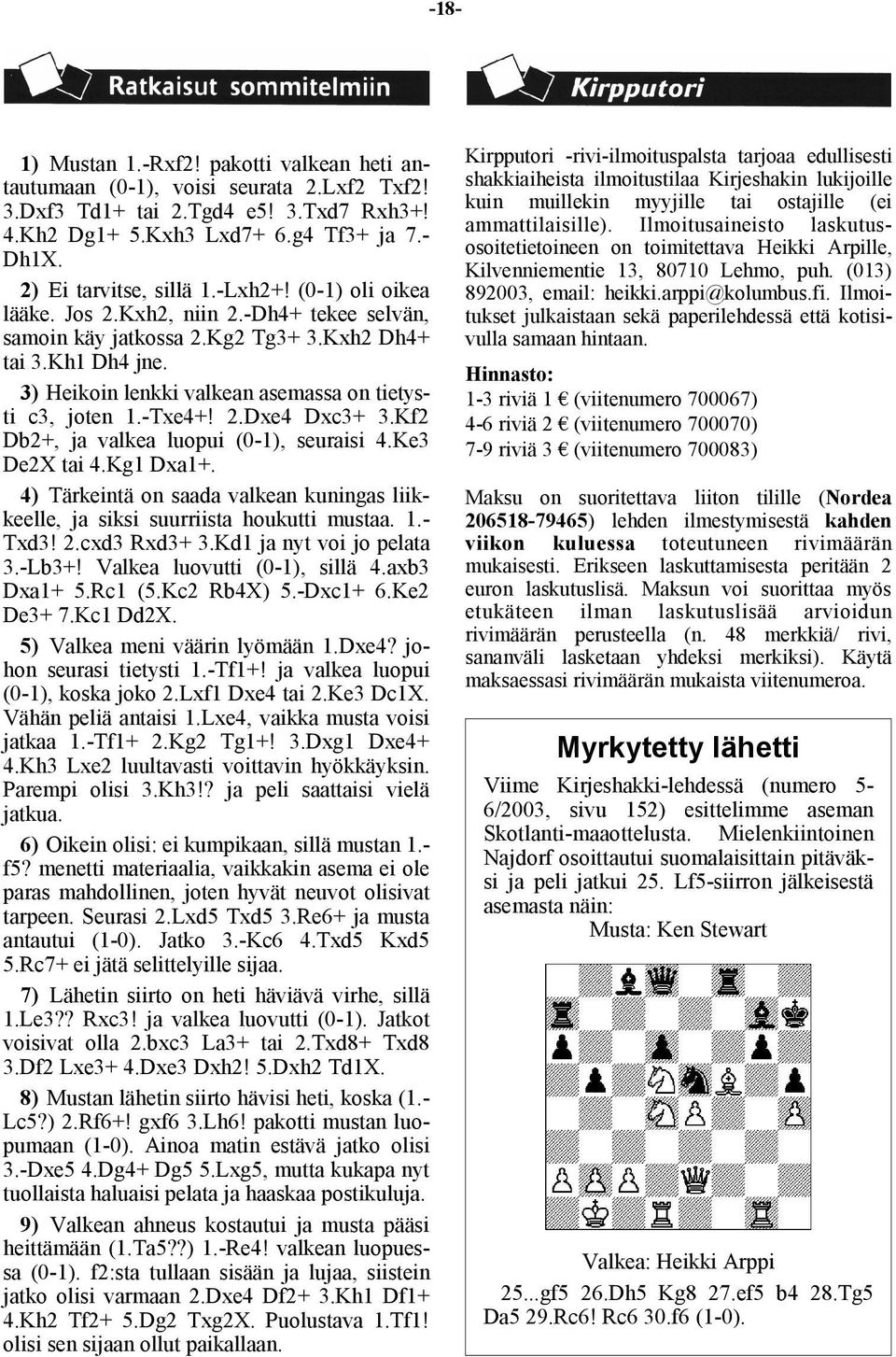 3) Heikoin lenkki valkean asemassa on tietysti c3, joten 1.-Txe4+! 2.Dxe4 Dxc3+ 3.Kf2 Db2+, ja valkea luopui (0-1), seuraisi 4.Ke3 De2X tai 4.Kg1 Dxa1+.