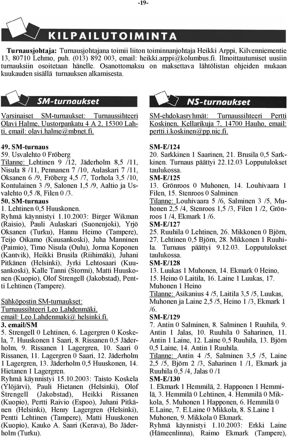 Varsinaiset SM-turnaukset: Turnaussihteeri Olavi Halme, Uustorpankatu 4 A 2, 15300 Lahti, email: olavi.halme@mbnet.fi. 49. SM-turnaus 59.