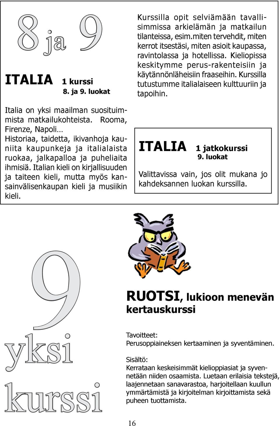 Italian kieli on kirjallisuuden ja taiteen kieli, mutta myös kansainvälisenkaupan kieli ja musiikin kieli. Kurssilla opit selviämään tavallisimmissa arkielämän ja matkailun tilanteissa, esim.