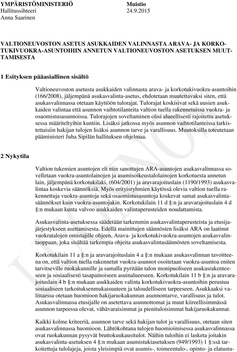 Valtioneuvoston asetusta asukkaiden valinnasta arava- ja korkotukivuokra-asuntoihin (166/2008), jäljempänä asukasvalinta-asetus, ehdotetaan muutettavaksi siten, että asukasvalinnassa otetaan käyttöön