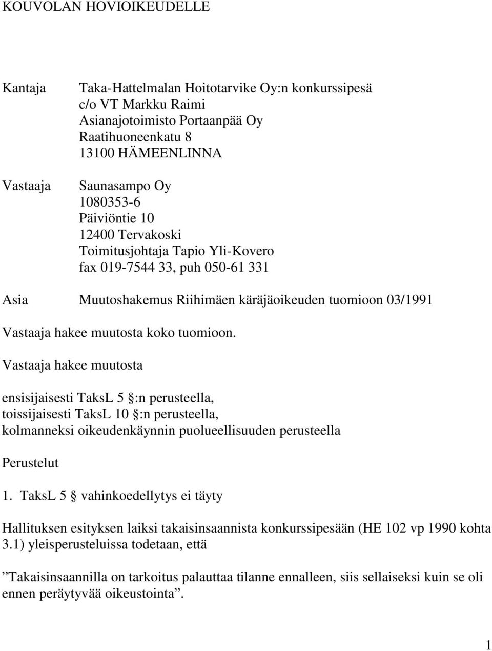 tuomioon. Vastaaja hakee muutosta ensisijaisesti TaksL 5 :n perusteella, toissijaisesti TaksL 10 :n perusteella, kolmanneksi oikeudenkäynnin puolueellisuuden perusteella Perustelut 1.