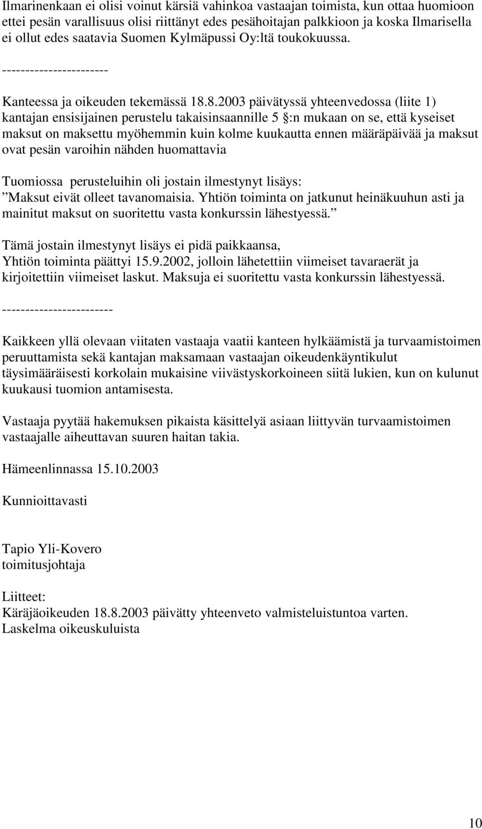 8.2003 päivätyssä yhteenvedossa (liite 1) kantajan ensisijainen perustelu takaisinsaannille 5 :n mukaan on se, että kyseiset maksut on maksettu myöhemmin kuin kolme kuukautta ennen määräpäivää ja