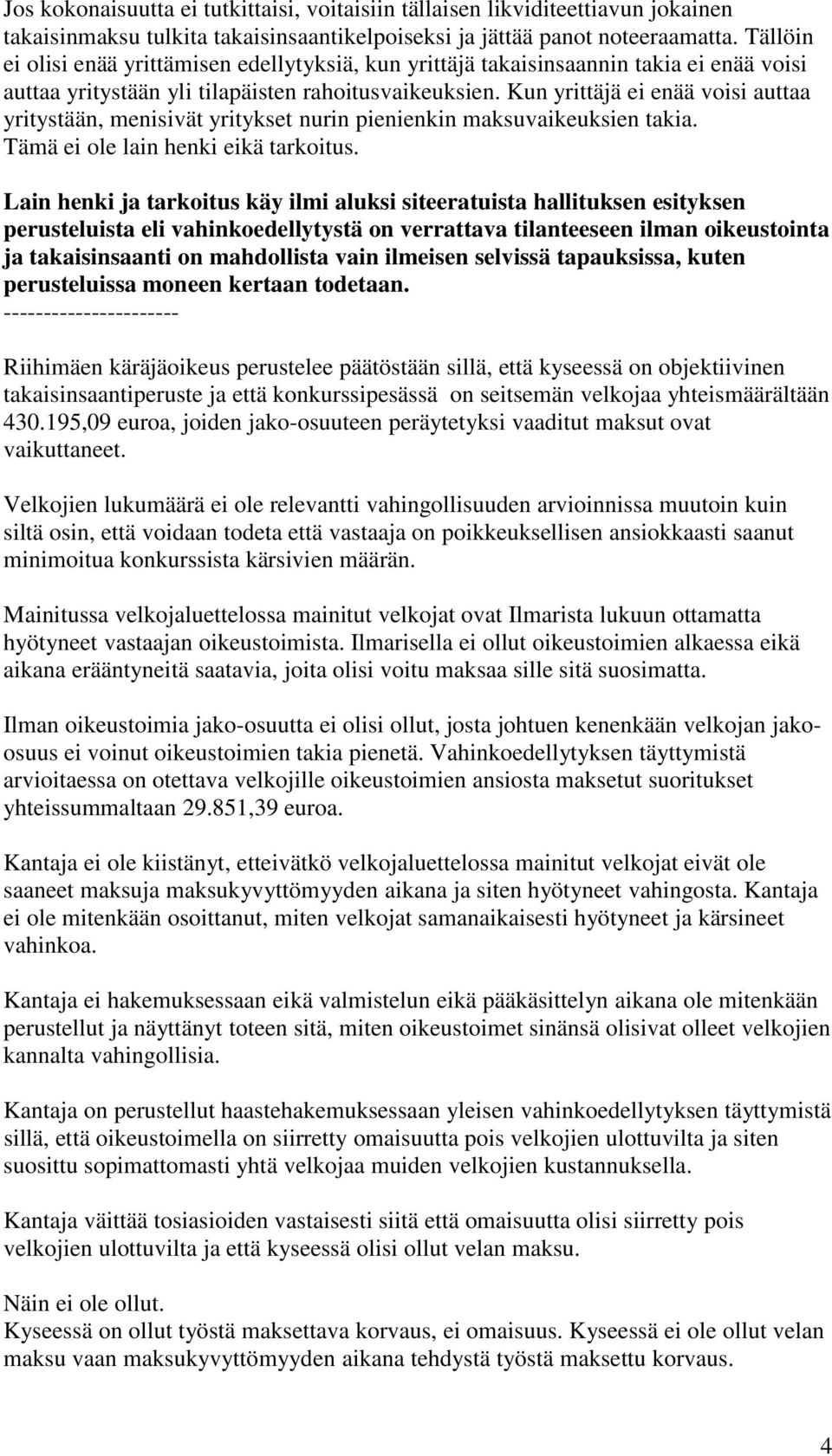 Kun yrittäjä ei enää voisi auttaa yritystään, menisivät yritykset nurin pienienkin maksuvaikeuksien takia. Tämä ei ole lain henki eikä tarkoitus.