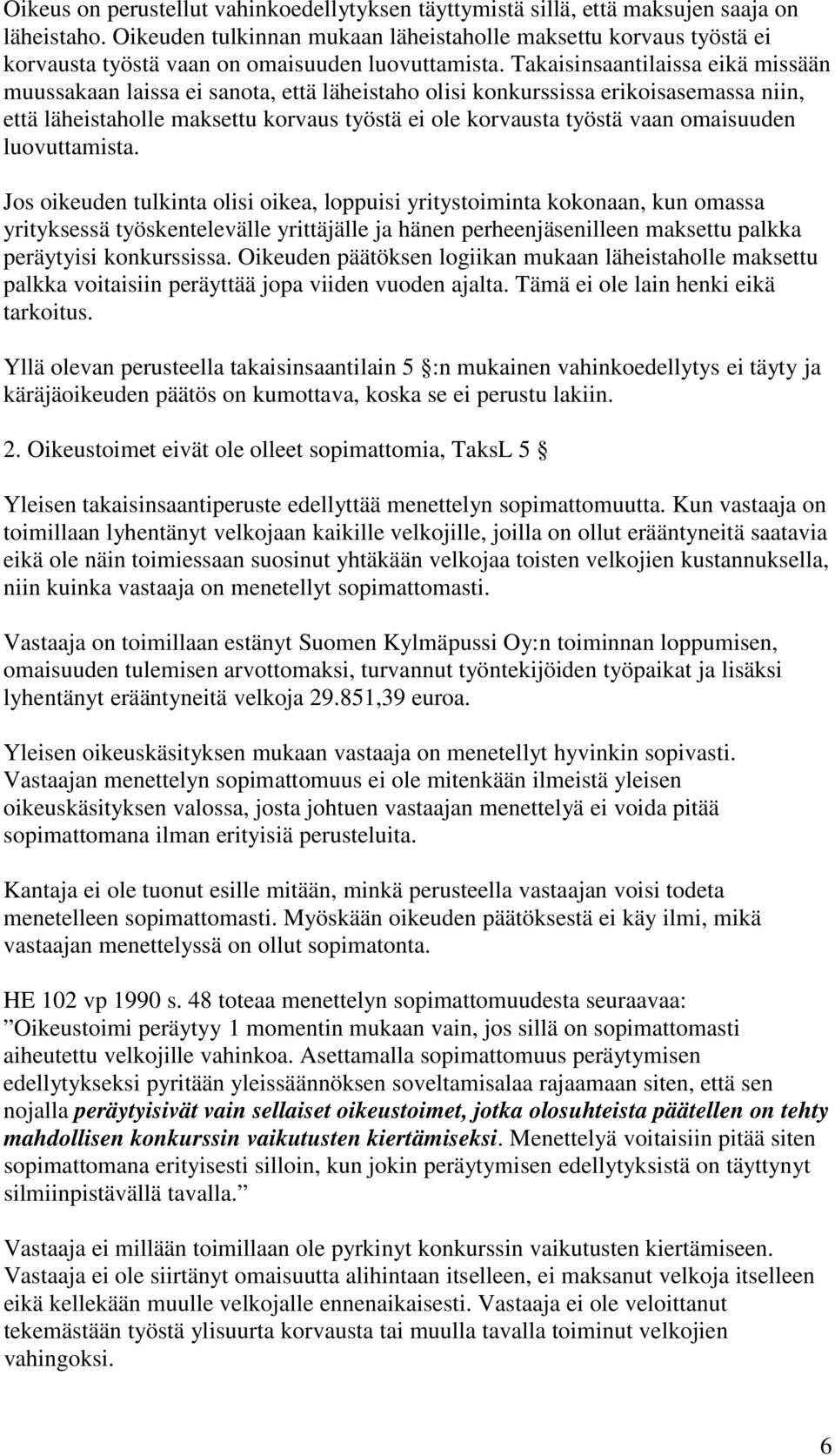 Takaisinsaantilaissa eikä missään muussakaan laissa ei sanota, että läheistaho olisi konkurssissa erikoisasemassa niin, että läheistaholle maksettu korvaus työstä ei ole korvausta työstä vaan