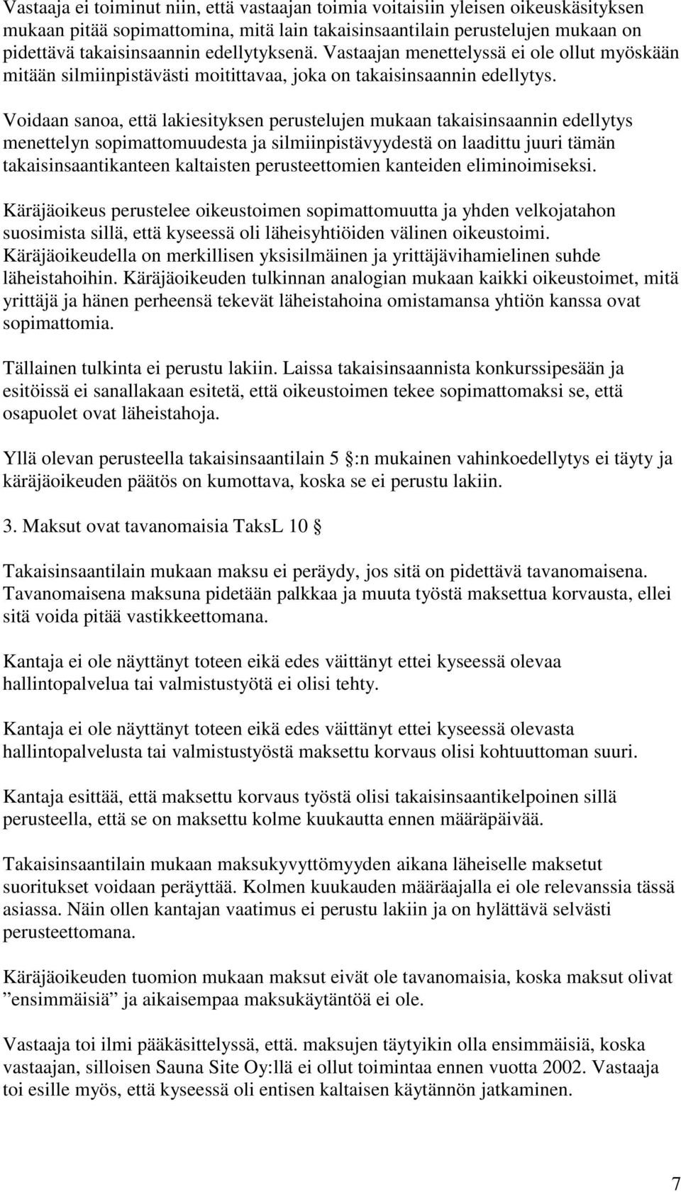 Voidaan sanoa, että lakiesityksen perustelujen mukaan takaisinsaannin edellytys menettelyn sopimattomuudesta ja silmiinpistävyydestä on laadittu juuri tämän takaisinsaantikanteen kaltaisten