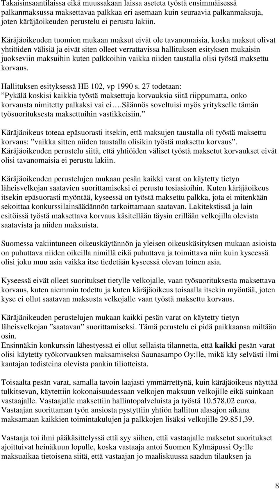 palkkoihin vaikka niiden taustalla olisi työstä maksettu korvaus. Hallituksen esityksessä HE 102, vp 1990 s.