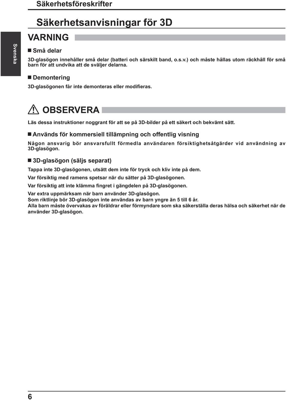 Används för kommersiell tillämpning och offentlig visning Någon ansvarig bör ansvarsfullt förmedla användaren försiktighetsåtgärder vid användning av 3D-glasögon.