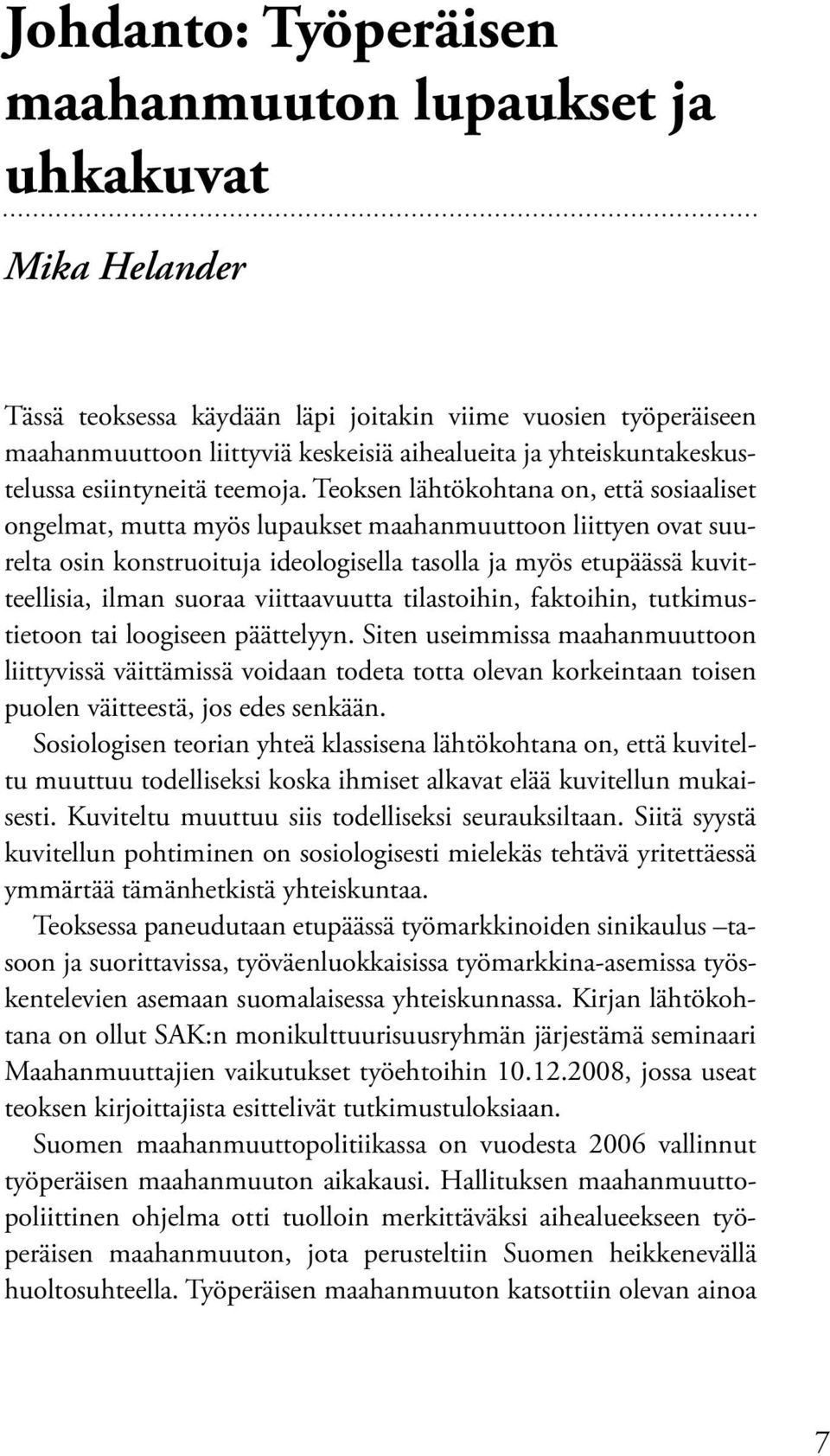 Teoksen lähtökohtana on, että sosiaaliset ongelmat, mutta myös lupaukset maahanmuuttoon liittyen ovat suurelta osin konstruoituja ideologisella tasolla ja myös etupäässä kuvitteellisia, ilman suoraa