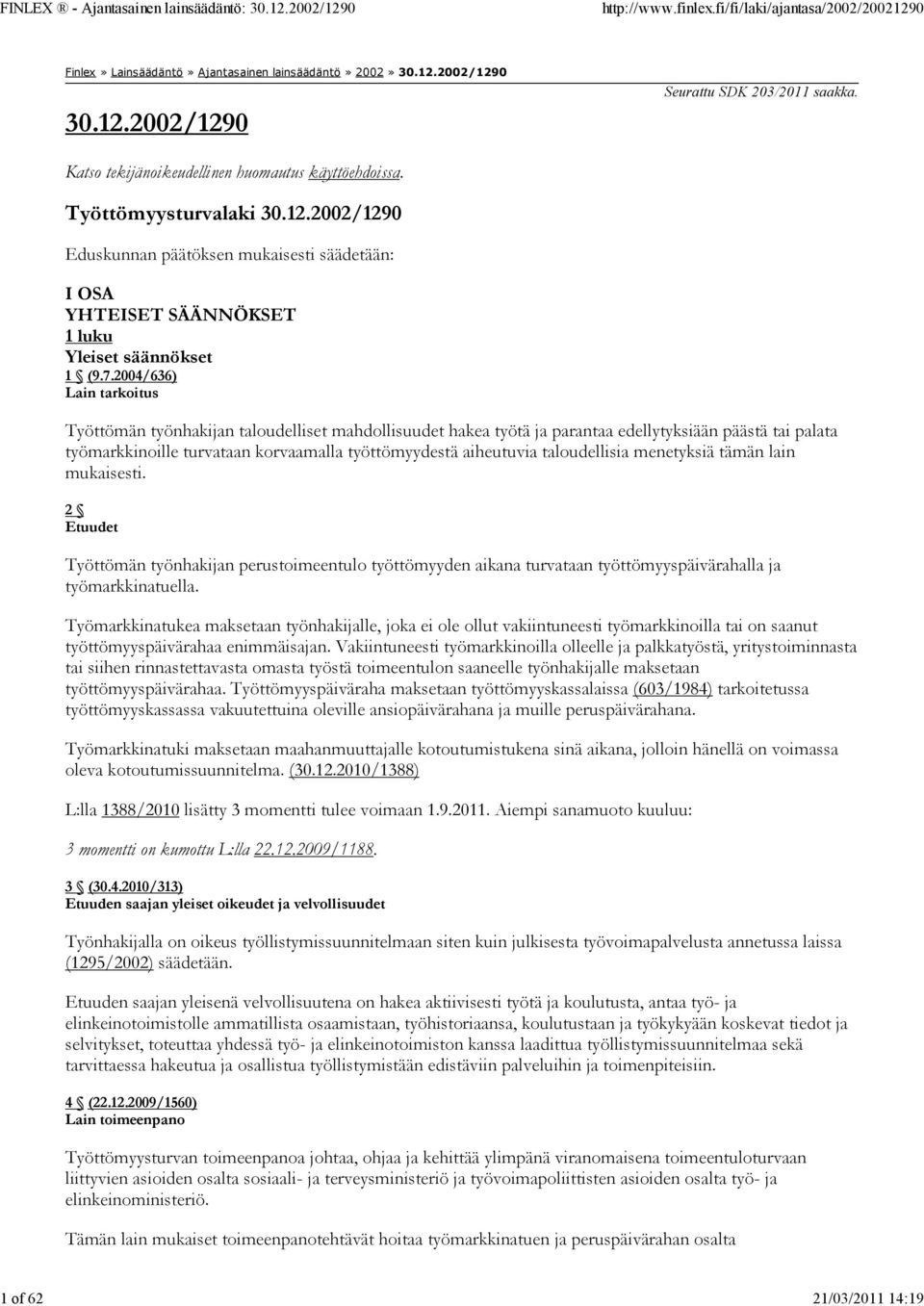 2004/636) Lain tarkoitus Työttömän työnhakijan taloudelliset mahdollisuudet hakea työtä ja parantaa edellytyksiään päästä tai palata työmarkkinoille turvataan korvaamalla työttömyydestä aiheutuvia