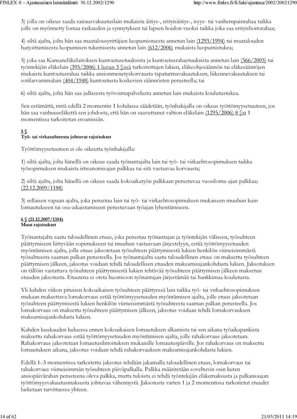 annetun lain (612/2006) mukaista luopumistukea; 5) joka saa Kansaneläkelaitoksen kuntoutusetuuksista ja kuntoutusrahaetuuksista annetun lain (566/2005) tai työntekijän eläkelain (395/2006) 1 luvun 3