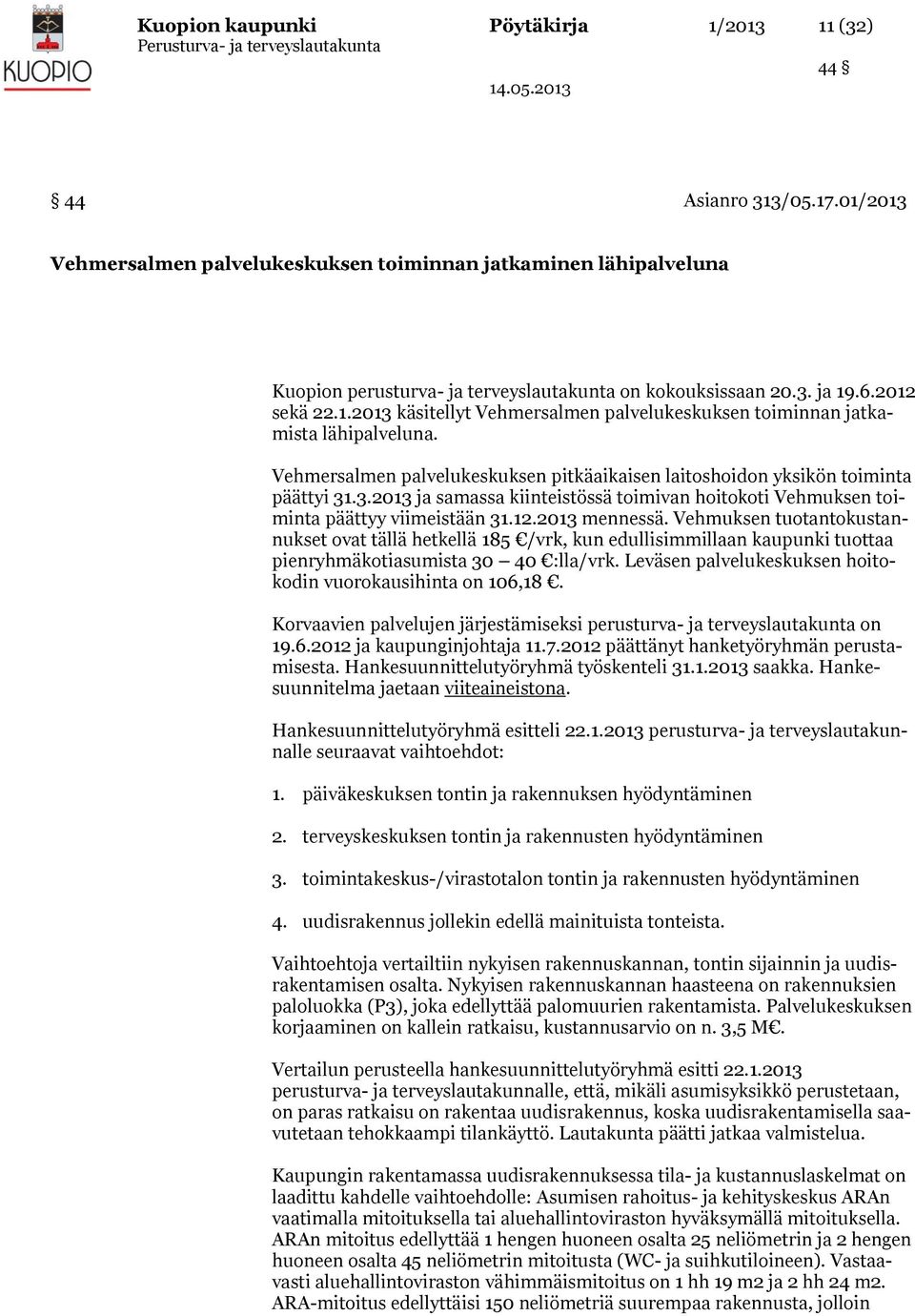 Vehmersalmen palvelukeskuksen pitkäaikaisen laitoshoidon yksikön toiminta päättyi 31.3.2013 ja samassa kiinteistössä toimivan hoitokoti Vehmuksen toiminta päättyy viimeistään 31.12.2013 mennessä.