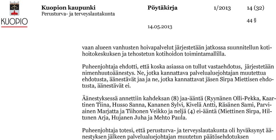 Ne, jotka kannattava palvelualuejohtajan muutettua ehdotusta, äänestävät jaa ja ne, jotka kannattavat jäsen Sirpa Miettisen ehdotusta, äänestävät ei.