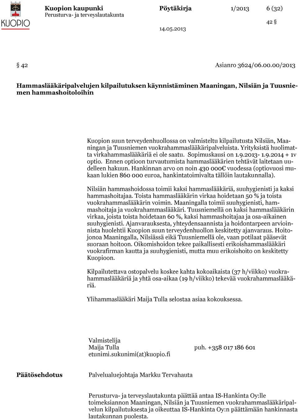 Tuusniemen vuokrahammaslääkäripalveluista. Yrityksistä huolimatta virkahammaslääkäriä ei ole saatu. Sopimuskausi on 1.9.2013-1.9.2014 + 1v optio.