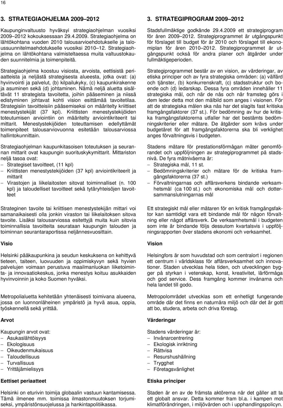 Strategiaohjelma koostuu visiosta, arvoista, eettisistä periaatteista ja neljästä strategisesta alueesta, jotka ovat: (a) hyvinvointi ja palvelut, (b) kilpailukyky, (c) kaupunkirakenne ja asuminen