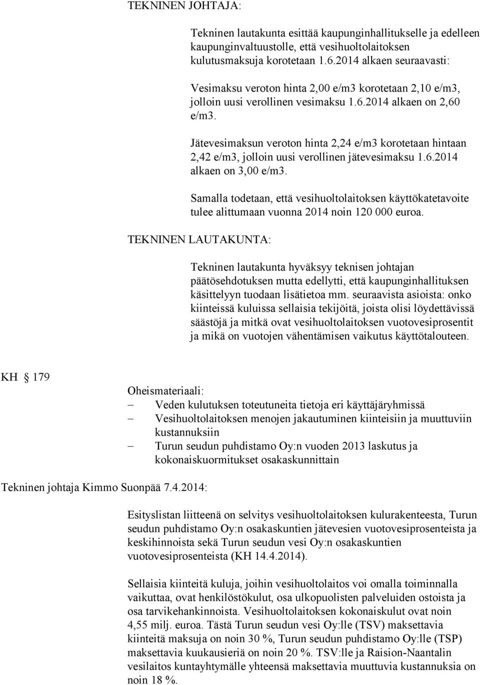 Jätevesimaksun veroton hinta 2,24 e/m3 korotetaan hintaan 2,42 e/m3, jolloin uusi verollinen jätevesimaksu 1.6.2014 alkaen on 3,00 e/m3.