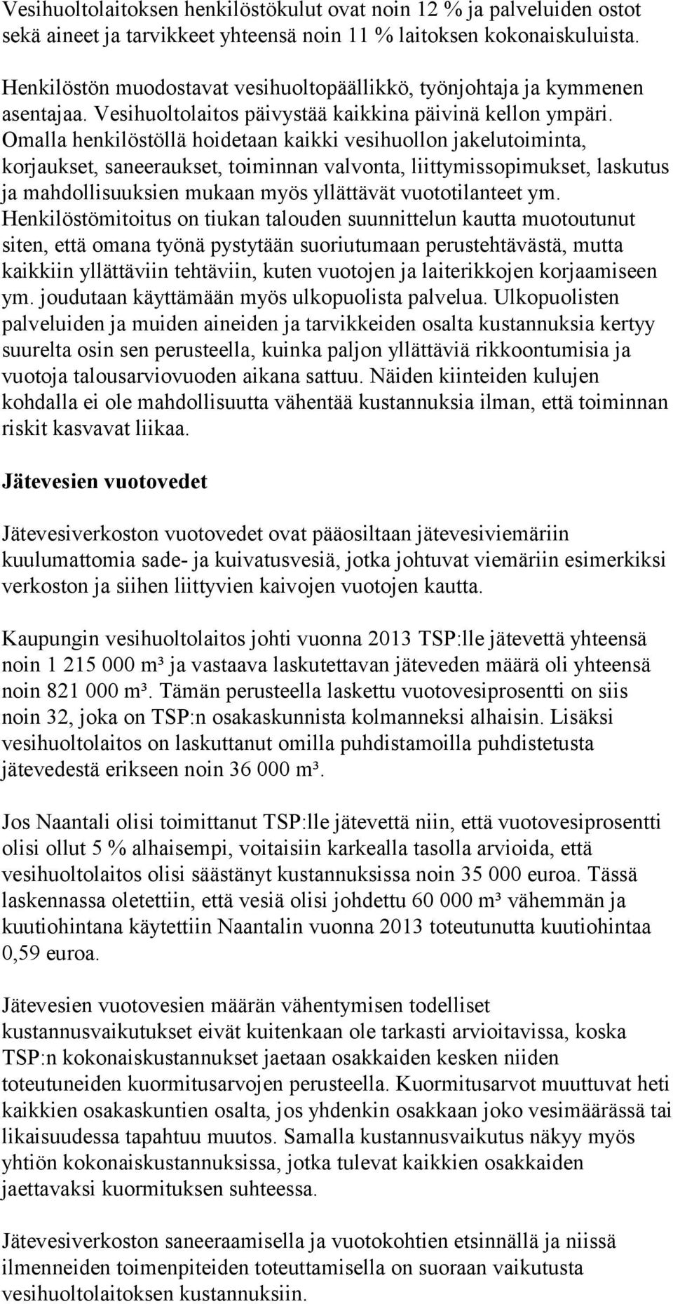 Omalla henkilöstöllä hoidetaan kaikki vesihuollon jakelutoiminta, korjaukset, saneeraukset, toiminnan valvonta, liittymissopimukset, laskutus ja mahdollisuuksien mukaan myös yllättävät vuototilanteet