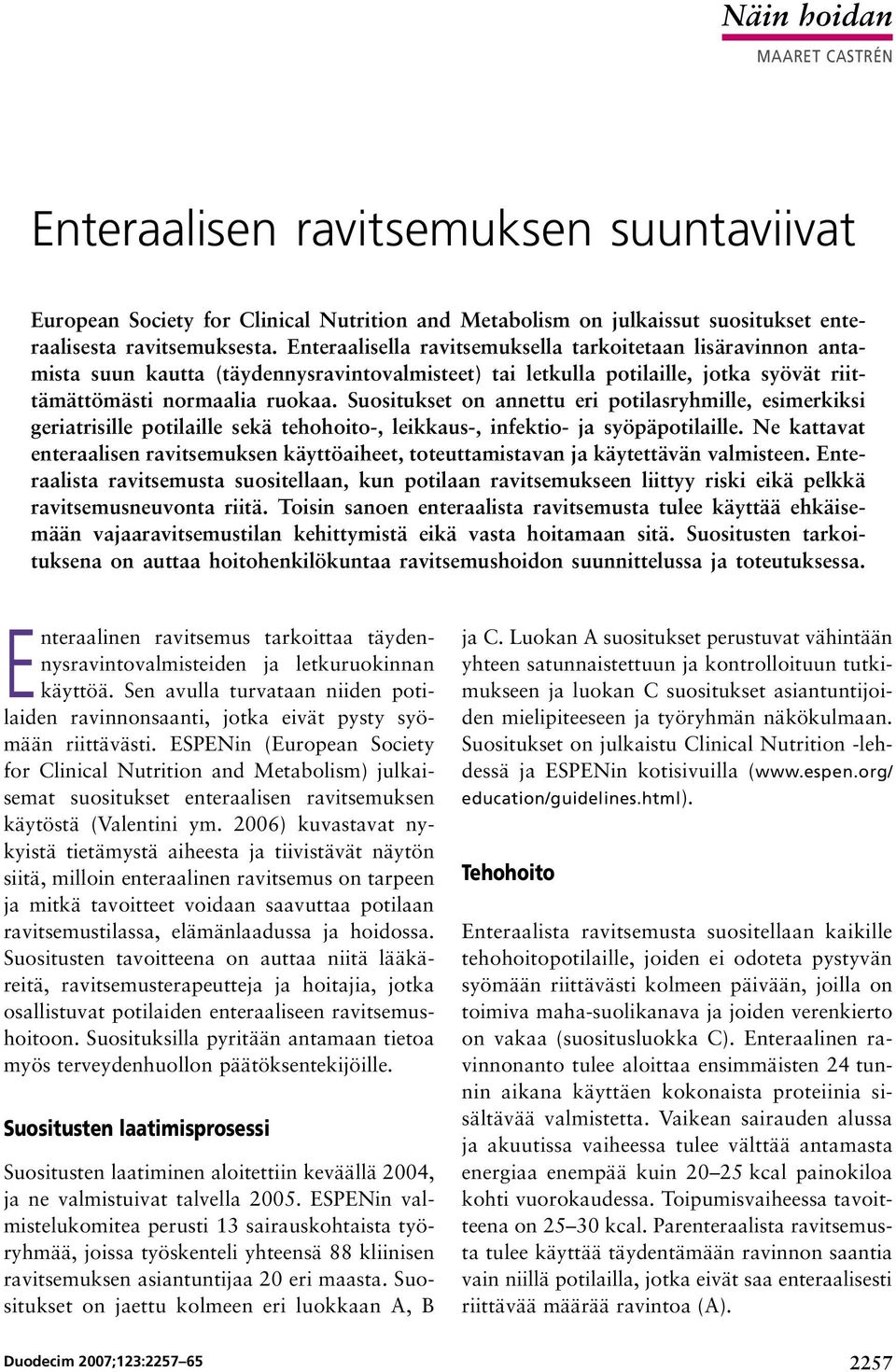 Suositukset on annettu eri potilasryhmille, esimerkiksi geriatrisille potilaille sekä tehohoito-, leikkaus-, infektio- ja syöpäpotilaille.