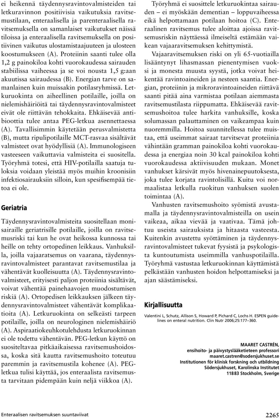 Proteiinin saanti tulee olla 1,2 g painokiloa kohti vuorokaudessa sairauden stabiilissa vaiheessa ja se voi nousta 1,5 g:aan akuutissa sairaudessa ().