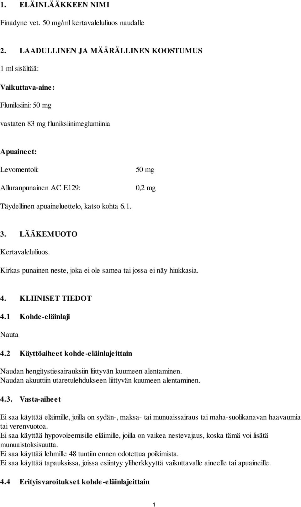 apuaineluettelo, katso kohta 6.1. 3. LÄÄKEMUOTO Kertavaleluliuos. Kirkas punainen neste, joka ei ole samea tai jossa ei näy hiukkasia. 4. KLIINISET TIEDOT 4.1 Kohde-eläinlaji Nauta 4.