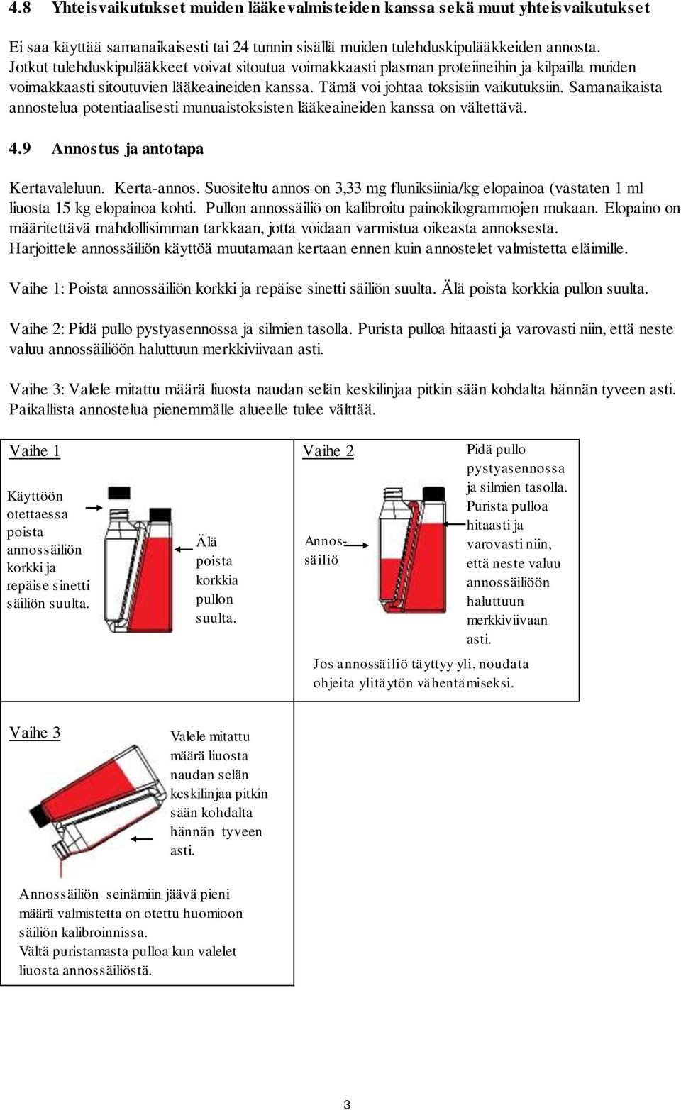 Samanaikaista annostelua potentiaalisesti munuaistoksisten lääkeaineiden kanssa on vältettävä. 4.9 Annostus ja antotapa Kertavaleluun. Kerta-annos.