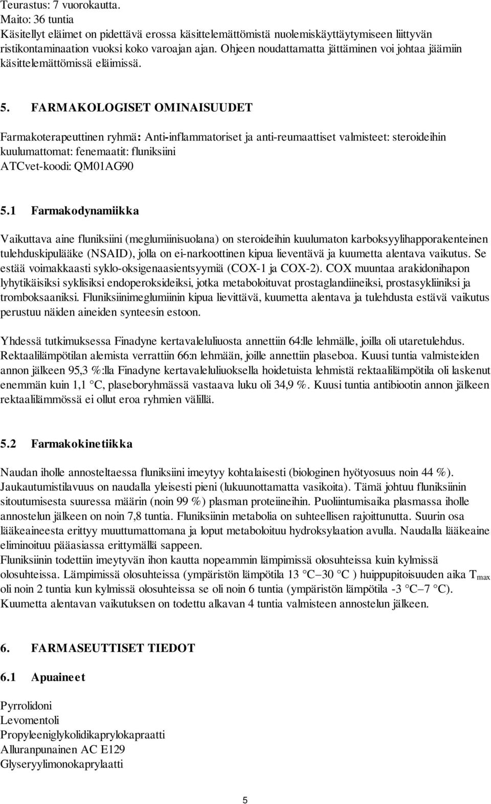 FARMAKOLOGISET OMINAISUUDET Farmakoterapeuttinen ryhmä: Anti-inflammatoriset ja anti-reumaattiset valmisteet: steroideihin kuulumattomat: fenemaatit: fluniksiini ATCvet-koodi: QM01AG90 5.