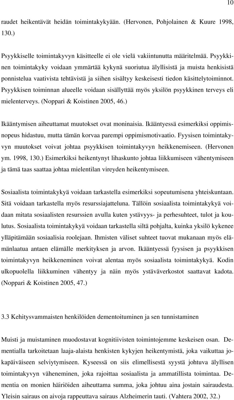 Psyykkisen toiminnan alueelle voidaan sisällyttää myös yksilön psyykkinen terveys eli mielenterveys. (Noppari & Koistinen 2005, 46.) Ikääntymisen aiheuttamat muutokset ovat moninaisia.