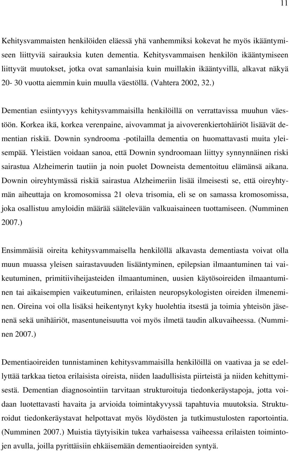 ) Dementian esiintyvyys kehitysvammaisilla henkilöillä on verrattavissa muuhun väestöön. Korkea ikä, korkea verenpaine, aivovammat ja aivoverenkiertohäiriöt lisäävät dementian riskiä.