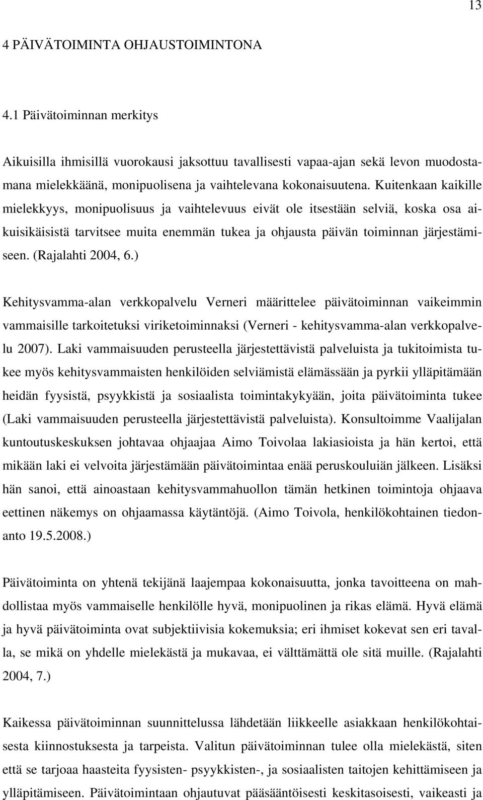 Kuitenkaan kaikille mielekkyys, monipuolisuus ja vaihtelevuus eivät ole itsestään selviä, koska osa aikuisikäisistä tarvitsee muita enemmän tukea ja ohjausta päivän toiminnan järjestämiseen.