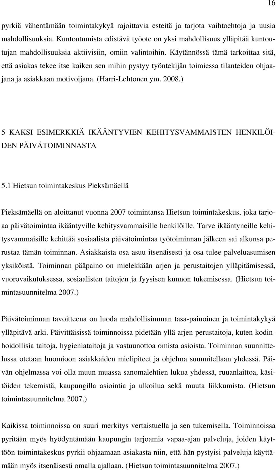 Käytännössä tämä tarkoittaa sitä, että asiakas tekee itse kaiken sen mihin pystyy työntekijän toimiessa tilanteiden ohjaajana ja asiakkaan motivoijana. (Harri-Lehtonen ym. 2008.