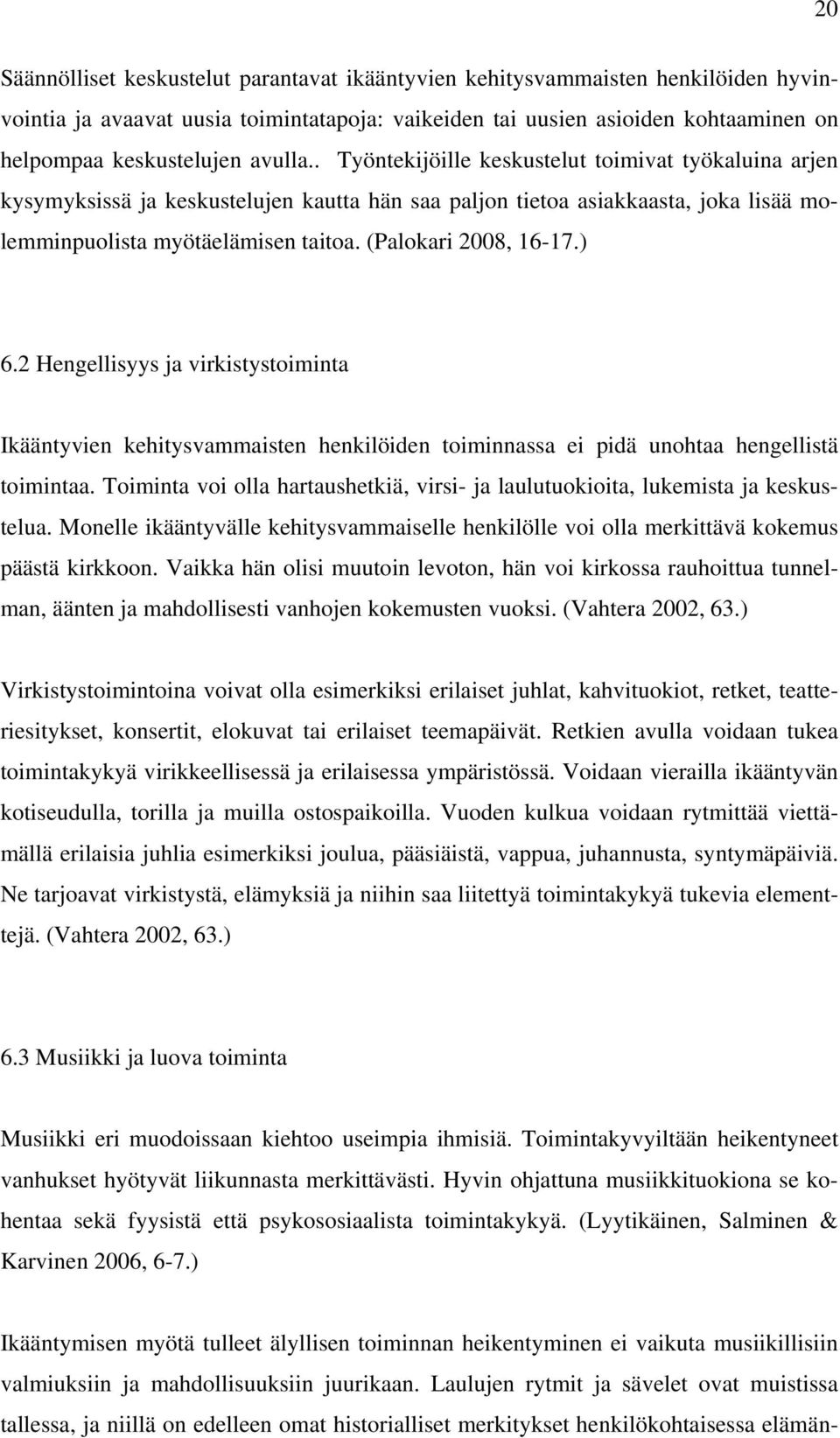 (Palokari 2008, 16-17.) 6.2 Hengellisyys ja virkistystoiminta Ikääntyvien kehitysvammaisten henkilöiden toiminnassa ei pidä unohtaa hengellistä toimintaa.