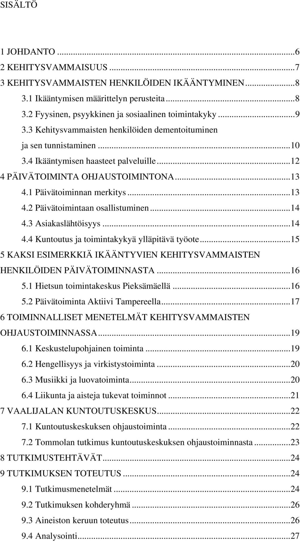 ..14 4.3 Asiakaslähtöisyys...14 4.4 Kuntoutus ja toimintakykyä ylläpitävä työote...15 5 KAKSI ESIMERKKIÄ IKÄÄNTYVIEN KEHITYSVAMMAISTEN HENKILÖIDEN PÄIVÄTOIMINNASTA...16 5.