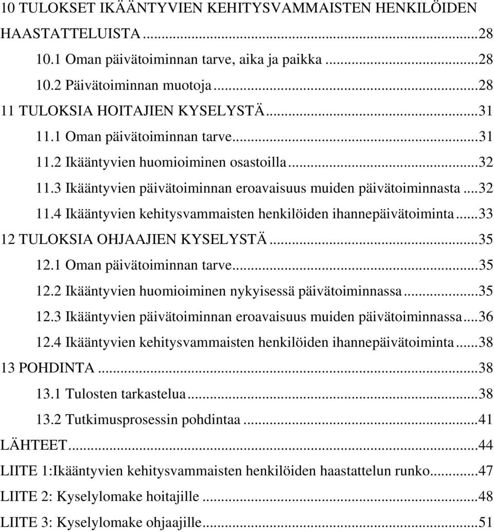 ..33 12 TULOKSIA OHJAAJIEN KYSELYSTÄ...35 12.1 Oman päivätoiminnan tarve...35 12.2 Ikääntyvien huomioiminen nykyisessä päivätoiminnassa...35 12.3 Ikääntyvien päivätoiminnan eroavaisuus muiden päivätoiminnassa.