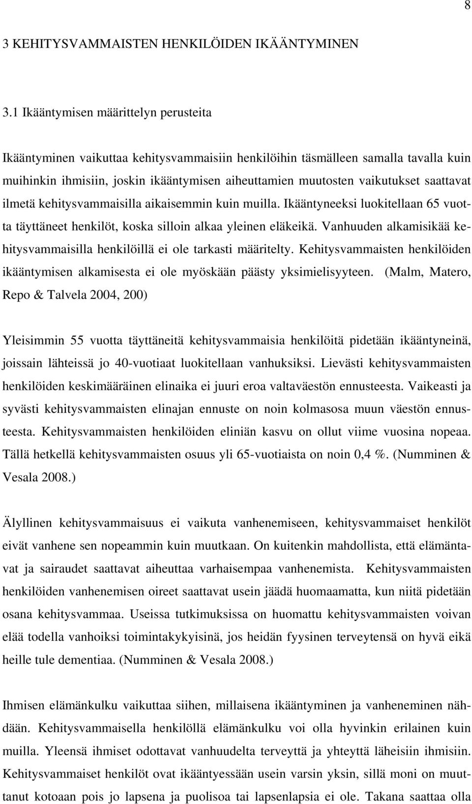 saattavat ilmetä kehitysvammaisilla aikaisemmin kuin muilla. Ikääntyneeksi luokitellaan 65 vuotta täyttäneet henkilöt, koska silloin alkaa yleinen eläkeikä.