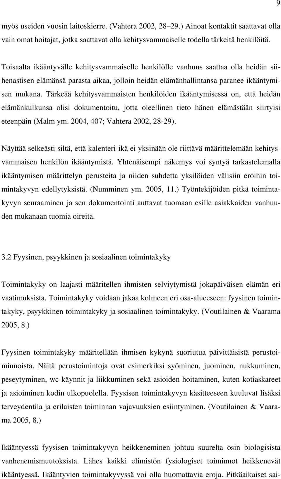 Tärkeää kehitysvammaisten henkilöiden ikääntymisessä on, että heidän elämänkulkunsa olisi dokumentoitu, jotta oleellinen tieto hänen elämästään siirtyisi eteenpäin (Malm ym.