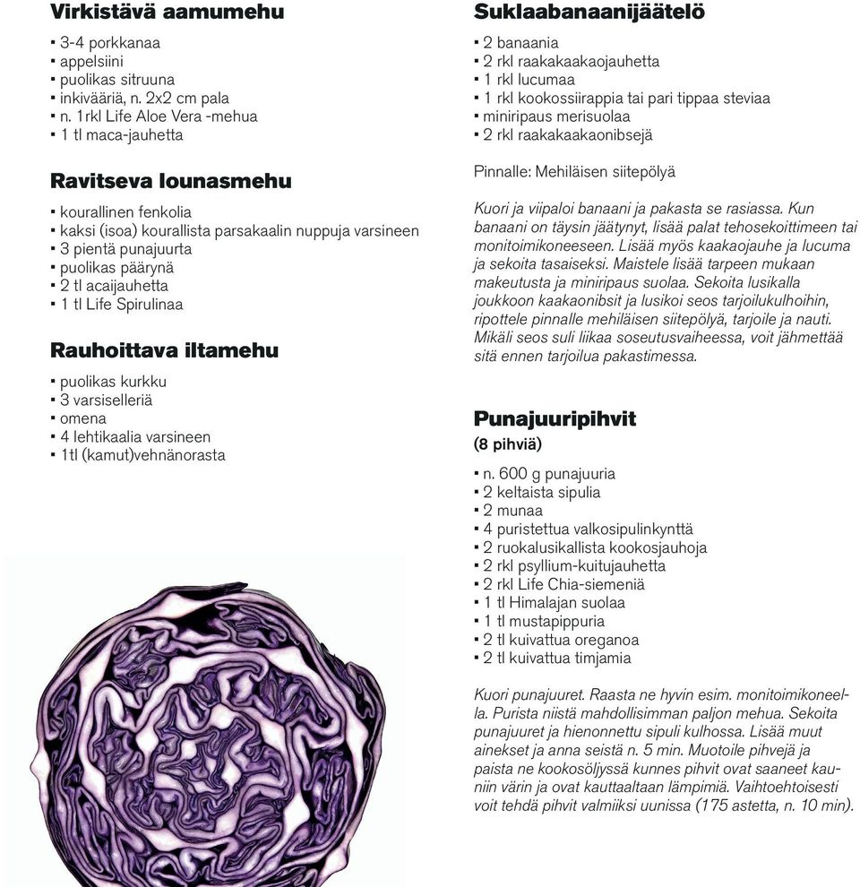 tl Life Spirulinaa Rauhoittava iltamehu puolikas kurkku 3 varsiselleriä omena 4 lehtikaalia varsineen 1tl (kamut)vehnänorasta Suklaabanaanijäätelö 2 banaania 2 rkl raakakaakaojauhetta 1 rkl lucumaa 1