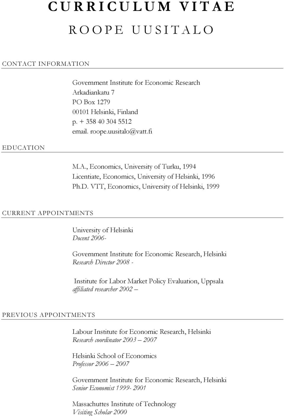 VTT, Economics, University of Helsinki, 1999 CURRENT APPOINTMENTS University of Helsinki Docent 2006- Government Institute for Economic Research, Helsinki Research Director 2008 - Institute for Labor