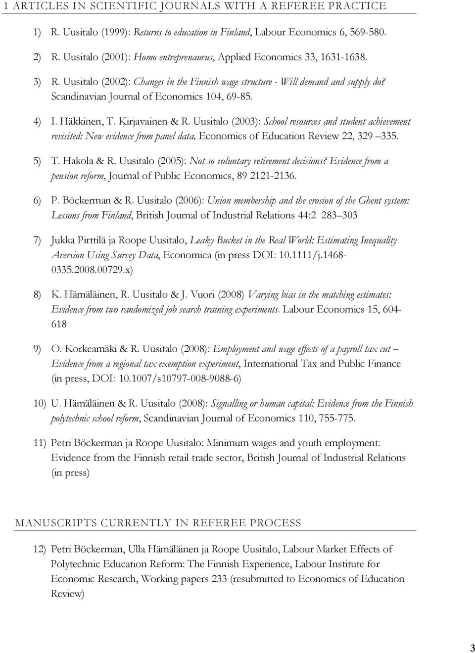 Scandinavian Journal of Economics 104, 69-85. 4) I. Häkkinen, T. Kirjavainen & R.