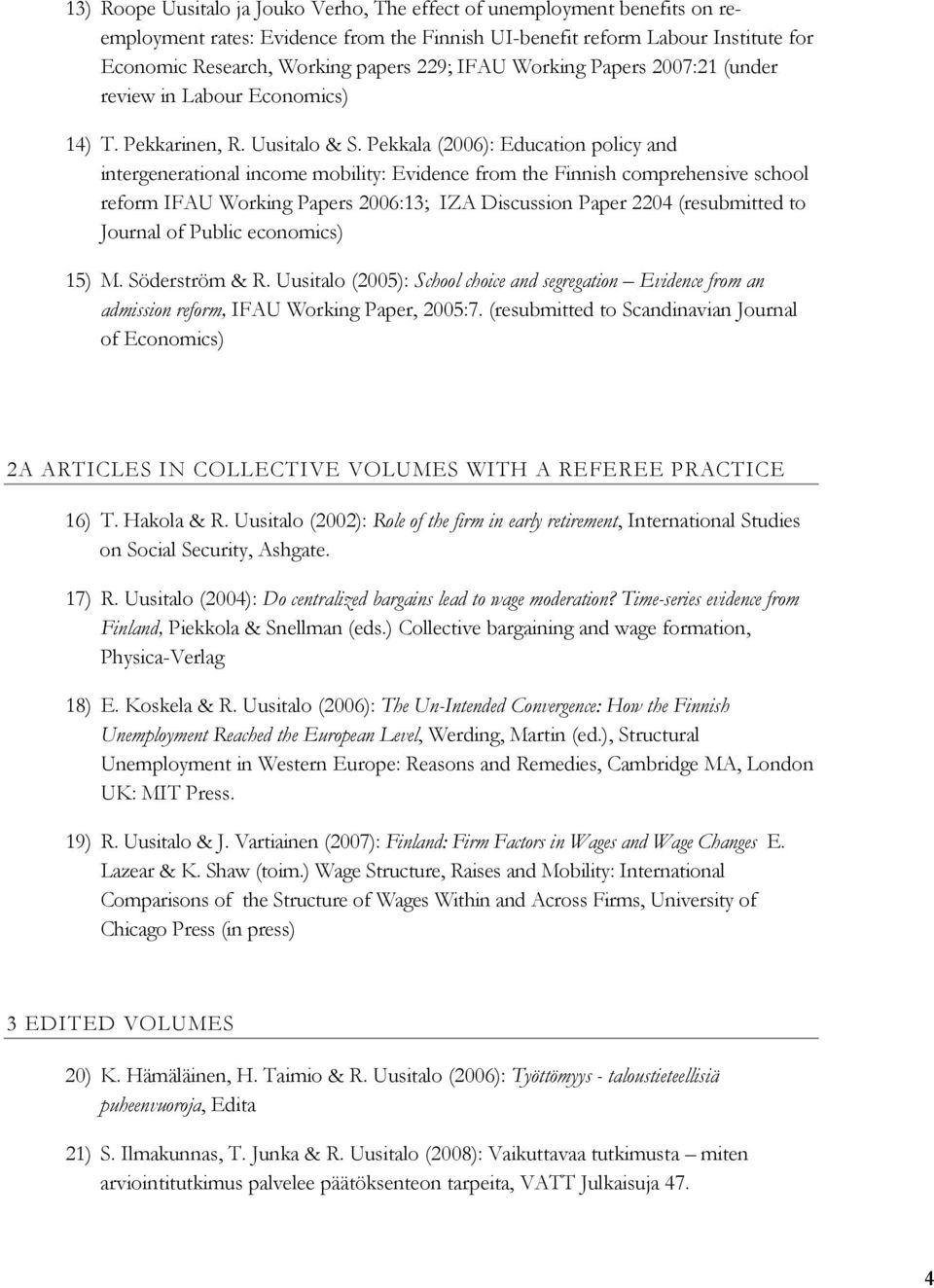Pekkala (2006): Education policy and intergenerational income mobility: Evidence from the Finnish comprehensive school reform IFAU Working Papers 2006:13; IZA Discussion Paper 2204 (resubmitted to