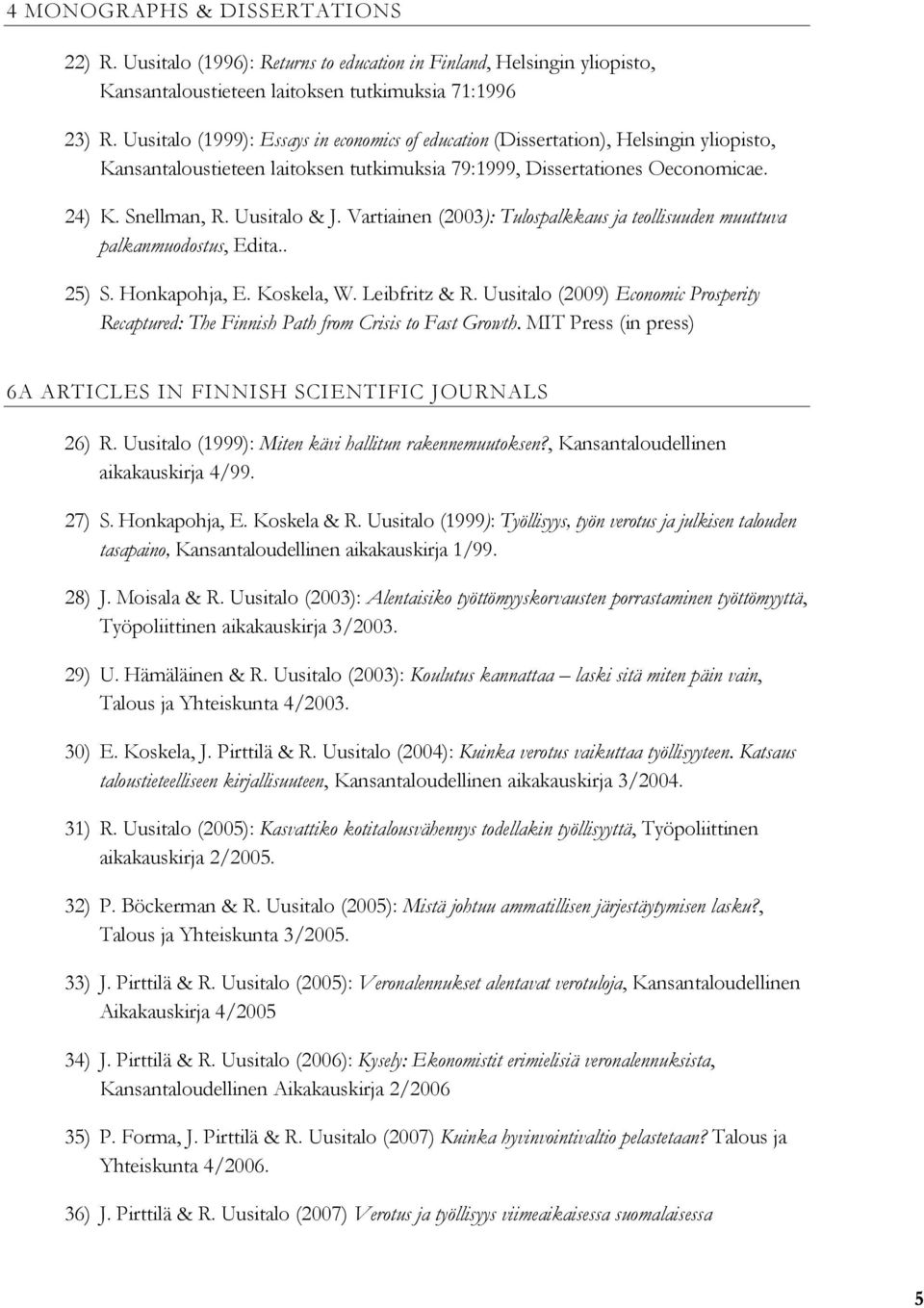 Vartiainen (2003): Tulospalkkaus ja teollisuuden muuttuva palkanmuodostus, Edita.. 25) S. Honkapohja, E. Koskela, W. Leibfritz & R.