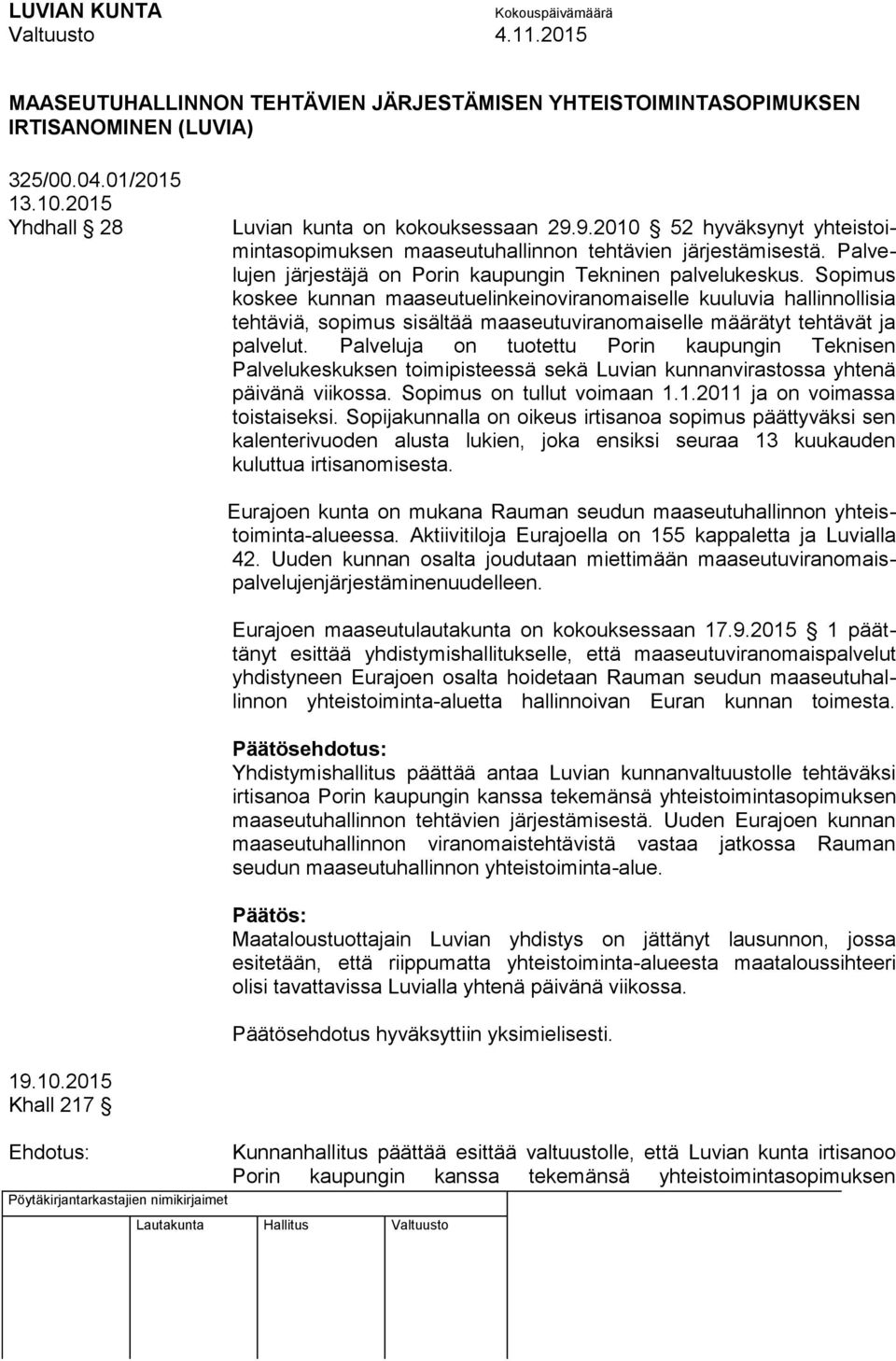 Sopimus koskee kunnan maaseutuelinkeinoviranomaiselle kuuluvia hallinnollisia tehtäviä, sopimus sisältää maaseutuviranomaiselle määrätyt tehtävät ja palvelut.