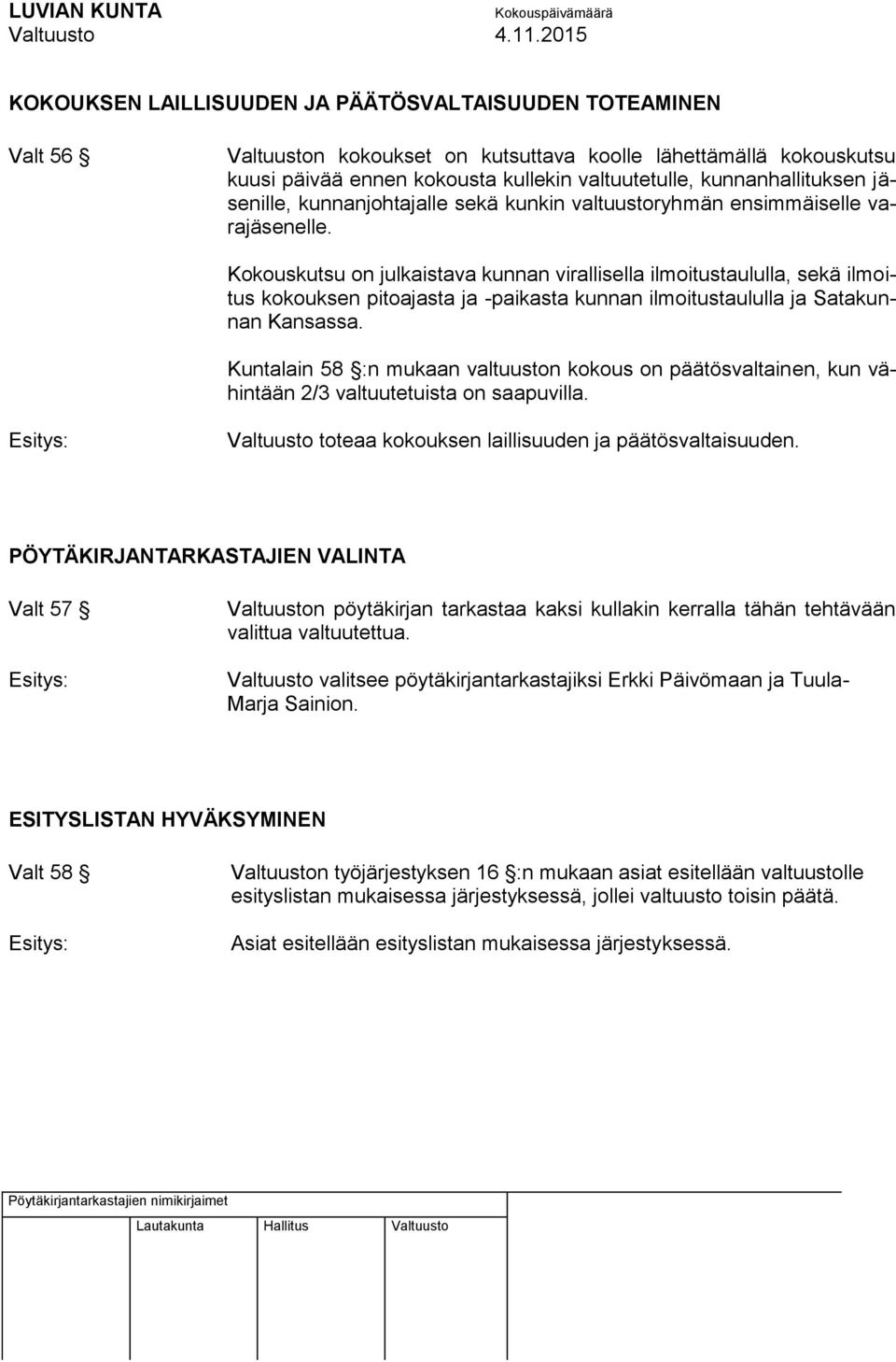 Kokouskutsu on julkaistava kunnan virallisella ilmoitustaululla, sekä ilmoitus kokouksen pitoajasta ja -paikasta kunnan ilmoitustaululla ja Satakunnan Kansassa.