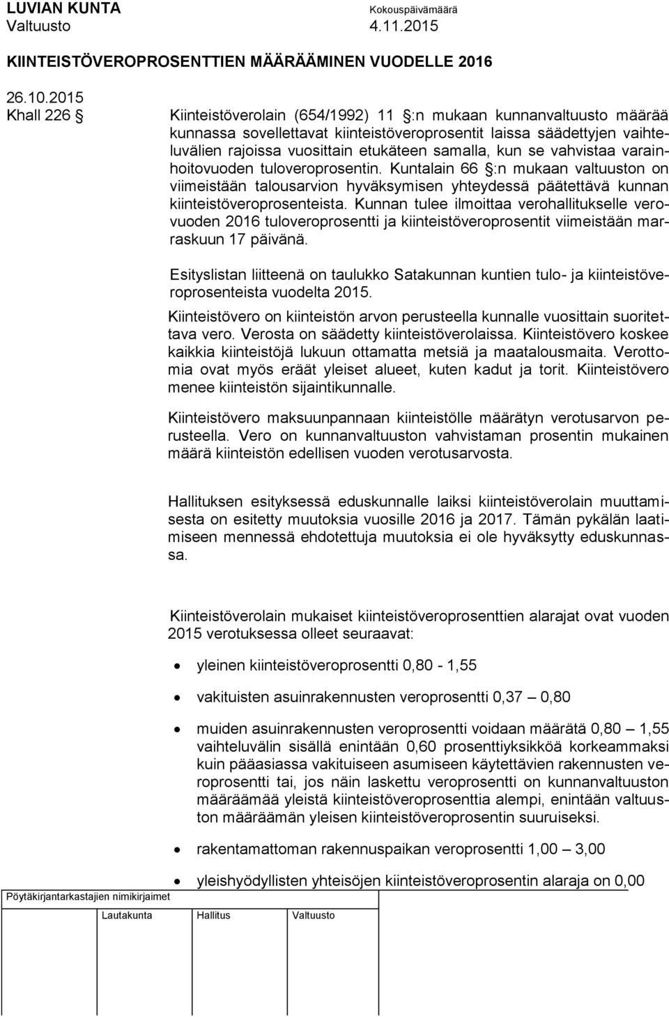 samalla, kun se vahvistaa varainhoitovuoden tuloveroprosentin. Kuntalain 66 :n mukaan valtuuston on viimeistään talousarvion hyväksymisen yhteydessä päätettävä kunnan kiinteistöveroprosenteista.