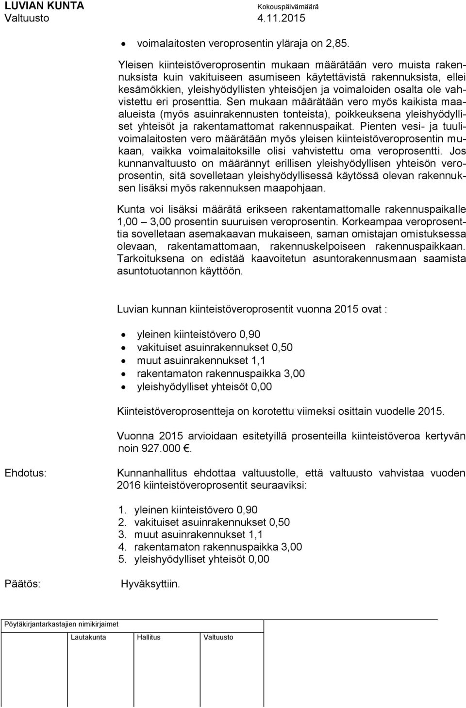 osalta ole vahvistettu eri prosenttia. Sen mukaan määrätään vero myös kaikista maaalueista (myös asuinrakennusten tonteista), poikkeuksena yleishyödylliset yhteisöt ja rakentamattomat rakennuspaikat.