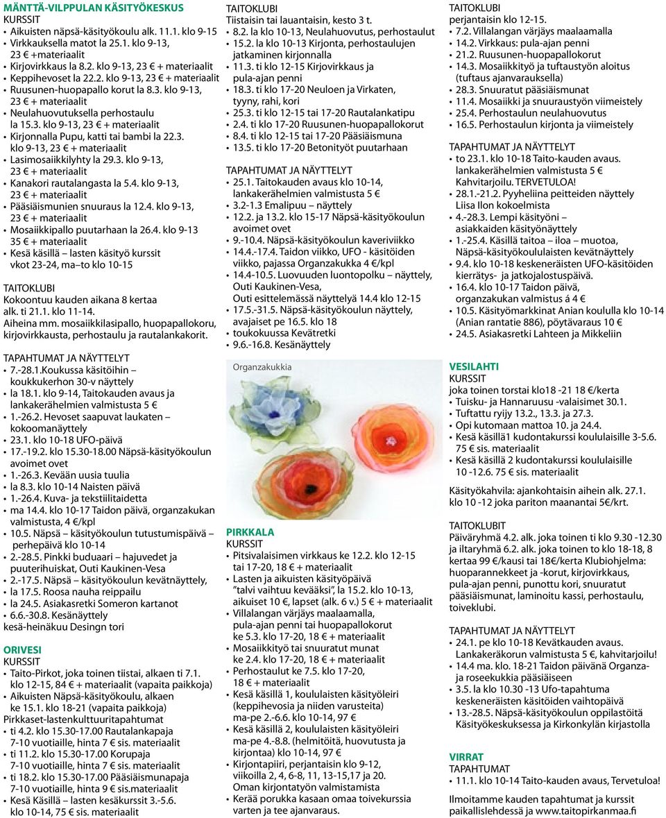 3. klo 9-13, 23 + materiaalit Kanakori rautalangasta la 5.4. klo 9-13, 23 + materiaalit Pääsiäismunien snuuraus la 12.4. klo 9-13, 23 + materiaalit Mosaiikkipallo puutarhaan la 26.4. klo 9-13 35 + materiaalit Kesä käsillä lasten käsityö kurssit vkot 23-24, ma to klo 10-15 Kokoontuu kauden aikana 8 kertaa alk.