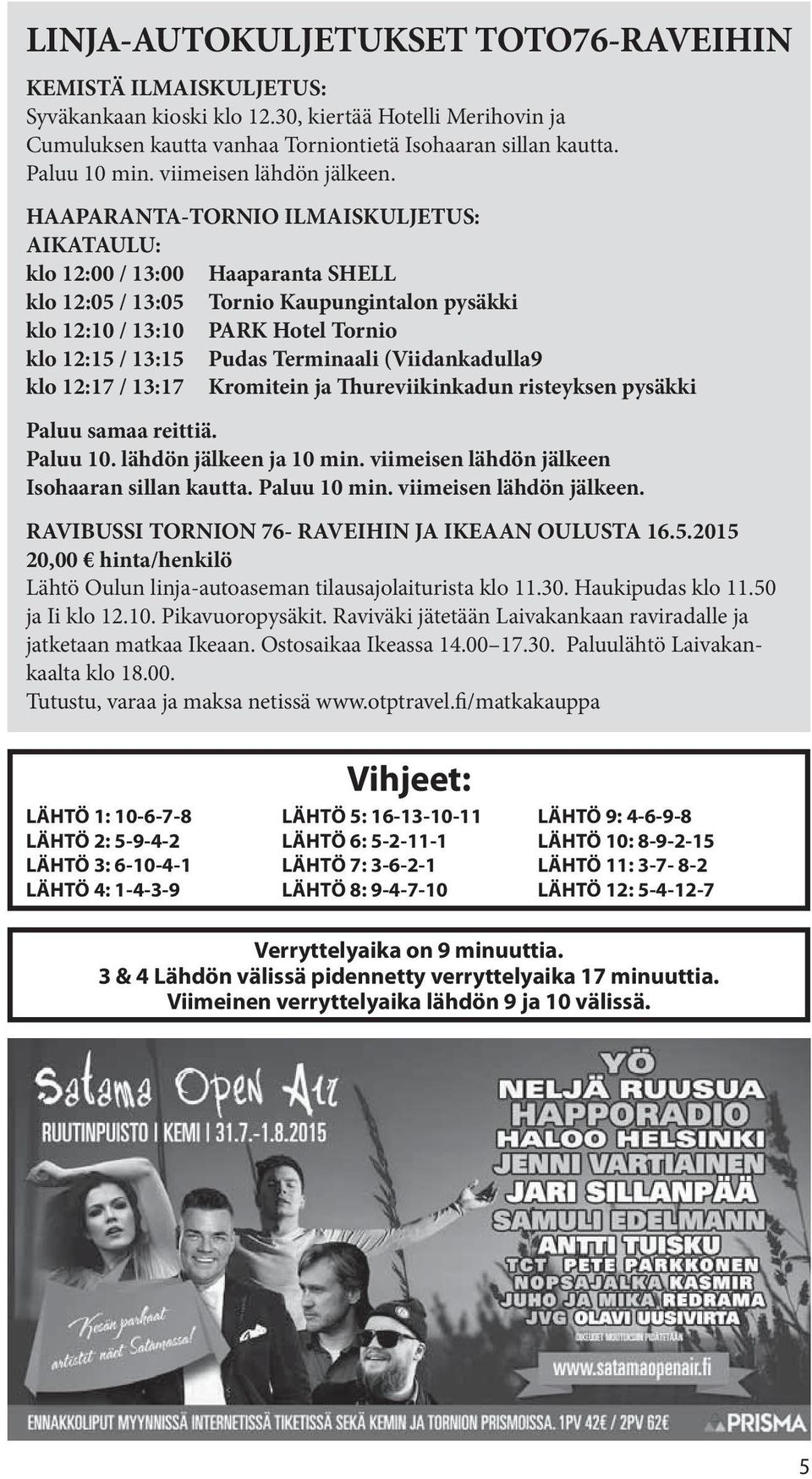 HAAPARANTA-TORNIO ILMAISKULJETUS: AIKATAULU: klo 12:00 / 13:00 Haaparanta SHELL klo 12:05 / 13:05 Tornio Kaupungintalon pysäkki klo 12:10 / 13:10 PARK Hotel Tornio klo 12:15 / 13:15 Pudas Terminaali