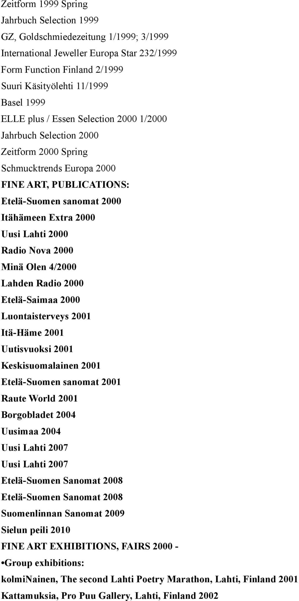 Nova 2000 Minä Olen 4/2000 Lahden Radio 2000 Etelä-Saimaa 2000 Luontaisterveys 2001 Itä-Häme 2001 Uutisvuoksi 2001 Keskisuomalainen 2001 Etelä-Suomen sanomat 2001 Raute World 2001 Borgobladet 2004