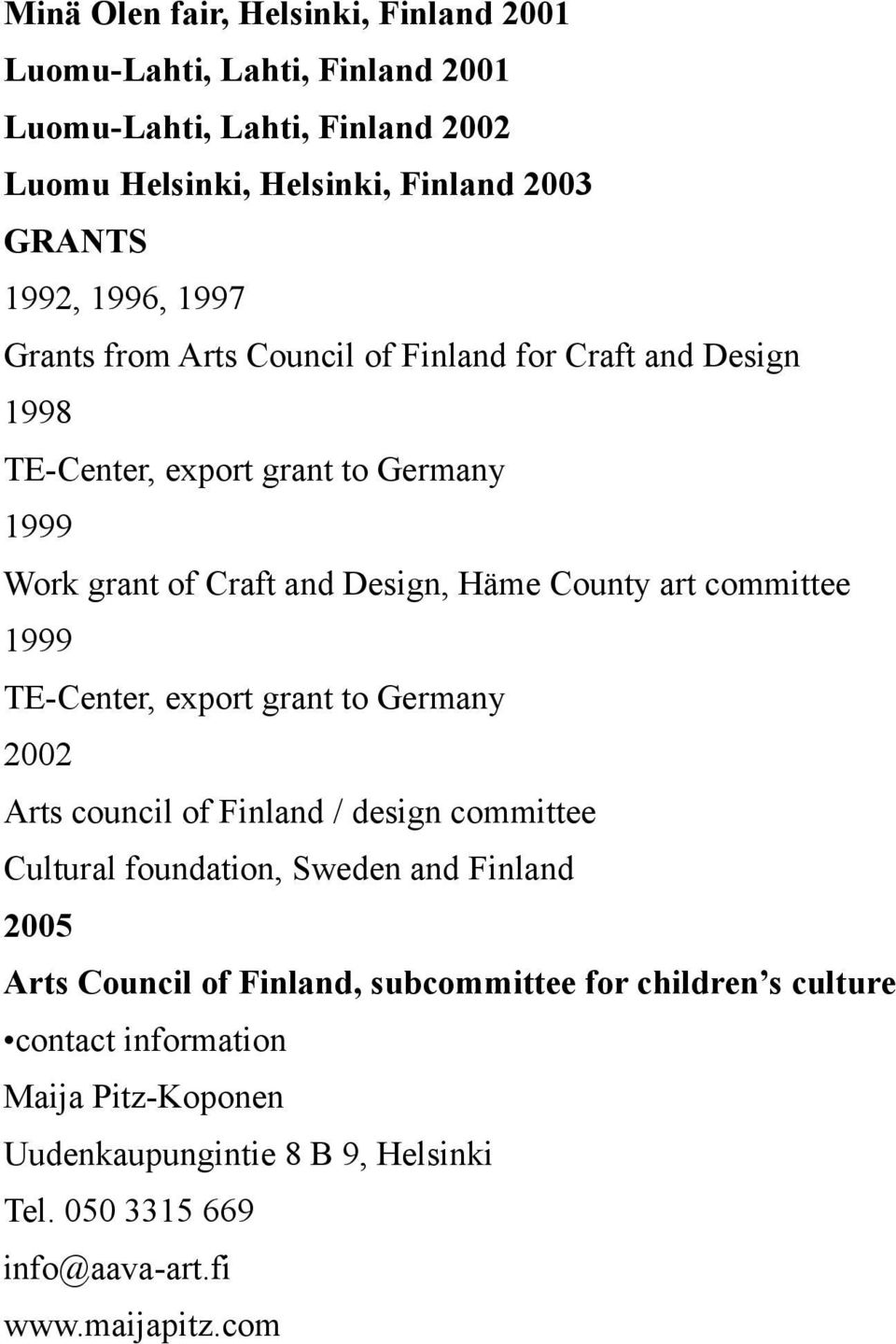 committee 1999 TE-Center, export grant to Germany 2002 Arts council of Finland / design committee Cultural foundation, Sweden and Finland 2005 Arts Council of