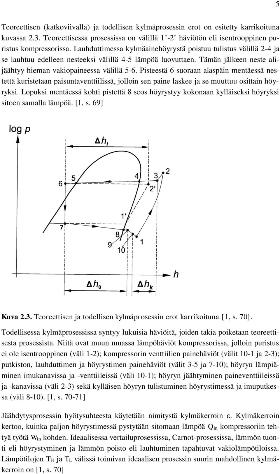 Pisteestä 6 suoraan alaspäin mentäessä nestettä kuristetaan paisuntaventtiilissä, jolloin sen paine laskee ja se muuttuu osittain höyryksi.